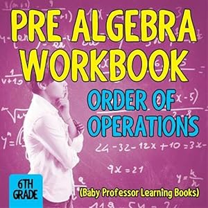 Seller image for Pre Algebra Workbook 6th Grade: Order of Operations (Baby Professor Learning Books) for sale by GreatBookPrices
