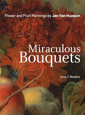 Immagine del venditore per Miraculous Bouquets : Flower and Fruit Paintings by Jan van Huysum venduto da GreatBookPrices