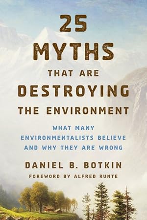 Imagen del vendedor de 25 Myths That Are Destroying the Environment : What Many Environmentalists Believe and Why They Are Wrong a la venta por GreatBookPrices