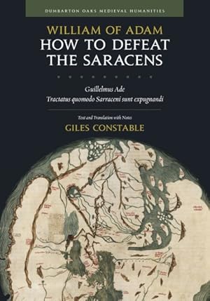 Seller image for How to Defeat the Saracens : Guillelmus Ade, Tractatus Quomodo Sarraceni Sunt Expugnandi; Text and Translation With Notes for sale by GreatBookPrices