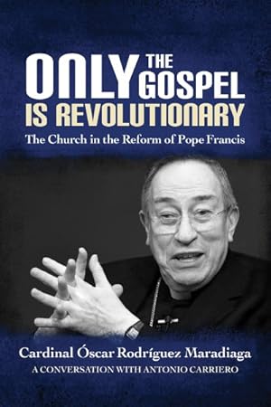 Seller image for Only the Gospel Is Revolutionary : The Church in the Reform of Pope Francis for sale by GreatBookPrices