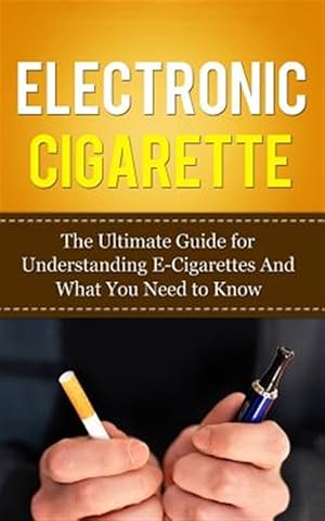 Bild des Verkufers fr Electronic Cigarette : The Ultimate Guide for Understanding E-cigarettes and What You Need to Know zum Verkauf von GreatBookPrices