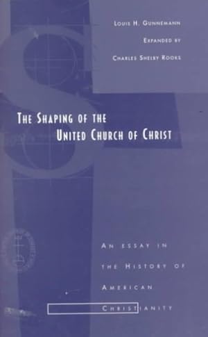 Seller image for Shaping of the United Church of Christ : An Essay in the History of American Christianity for sale by GreatBookPrices