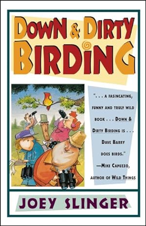 Image du vendeur pour Down & Dirty Birding : From the Sublime to the Ridiculous--Here's All the Outrageous but True Stuff You Ever Wanted to Know About North American Birds mis en vente par GreatBookPrices