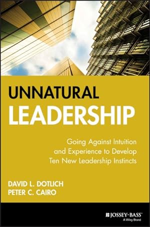 Imagen del vendedor de Unnatural Leadership : Going Against Intuition and Experience to Develop Ten New Leadership Instincts a la venta por GreatBookPrices