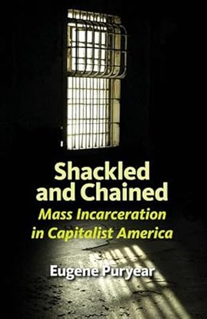 Image du vendeur pour Shackled and Chained: Mass Incarceration in Capitalist America mis en vente par GreatBookPrices
