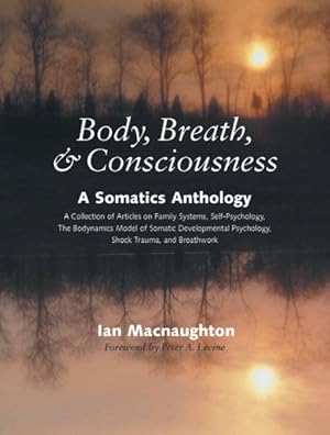 Seller image for Body, Breath, & Consciousness : A Somatics Anthology : A Collection of Articles on Family Systems, Self-Psychology, The Bodynamics Model of Somatic Developmental Psychology, Shock Trauma, and Breathwork for sale by GreatBookPrices