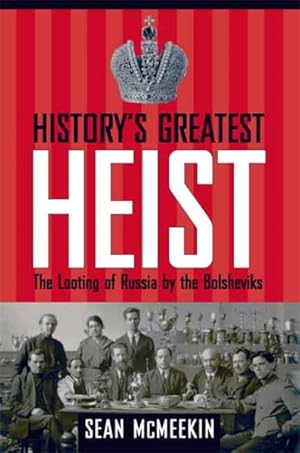 Seller image for History's Greatest Heist : The Looting of Russia by the Bolsheviks for sale by GreatBookPrices