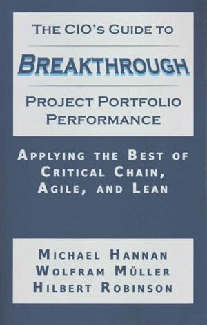 Bild des Verkufers fr CIO's Guide to Breakthrough Project Portfolio Performance : Applying the Best of Critical Chain, Agile, and Lean zum Verkauf von GreatBookPrices