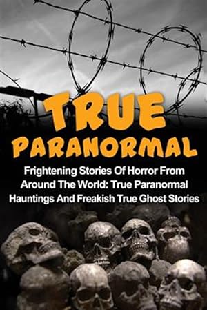 Immagine del venditore per True Paranormal : Frightening Stories of Horror from Around the World: True Paranormal Hauntings and Freakish True Ghost Stories venduto da GreatBookPrices