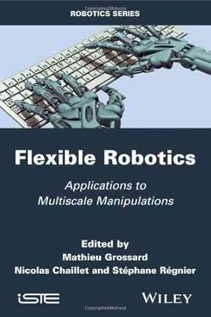 Bild des Verkufers fr Flexible Robotics : Applications to Multiscale Manipulations zum Verkauf von GreatBookPrices