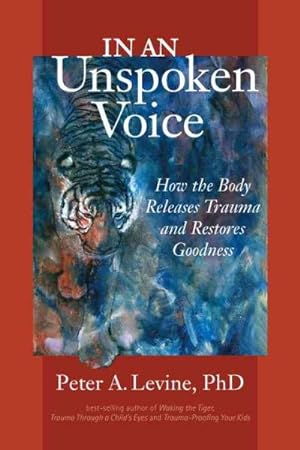 Bild des Verkäufers für In an Unspoken Voice : How the Body Releases Trauma and Restores Goodness zum Verkauf von GreatBookPrices
