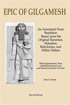 Imagen del vendedor de Epic of Gilgamesh: An Annotated Prose Rendition Based Upon the Original Akkadian, Babylonian, Hittite and Sumerian Tablets with Supplemen a la venta por GreatBookPrices