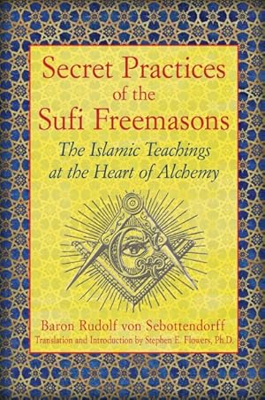 Image du vendeur pour Secret Practices of the Sufi Freemasons : The Islamic Teachings at the Heart of Alchemy mis en vente par GreatBookPrices