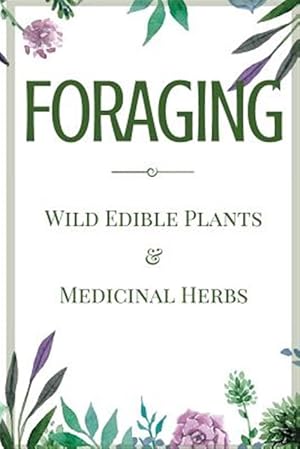 Imagen del vendedor de Foraging : A Beginner?s Guide to Foraging Wild Edible Plants and Medicinal Herbs a la venta por GreatBookPrices