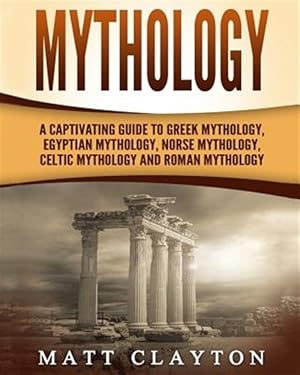 Image du vendeur pour Mythology : A Captivating Guide to Greek Mythology, Egyptian Mythology, Norse Mythology, Celtic Mythology and Roman Mythology mis en vente par GreatBookPrices