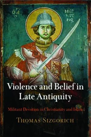 Seller image for Violence and Belief in Late Antiquity : Militant Devotion in Christianity and Islam for sale by GreatBookPrices