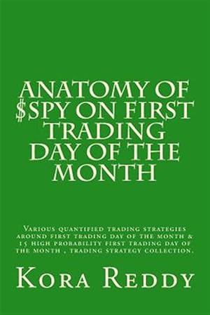 Image du vendeur pour Anatomy of $Spy on First Trading Day of the Month : Various Quantified Trading Strategies Around First Trading Day of the Month mis en vente par GreatBookPrices