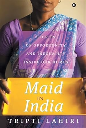Imagen del vendedor de Maid in India : Stories of Inequality and Opportunity Inside Our Homes a la venta por GreatBookPrices