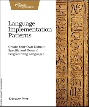 Seller image for Language Implementation Patterns : Create Your Own Domain-Specific and General Programming Languages for sale by GreatBookPrices