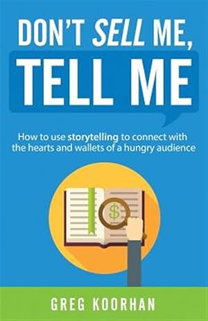 Seller image for Don't Sell Me, Tell Me: How to use storytelling to connect with the hearts and wallets of a hungry audience for sale by GreatBookPrices