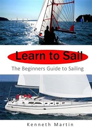 Seller image for Learn to Sail : The Beginners Guide to Sailing for sale by GreatBookPrices