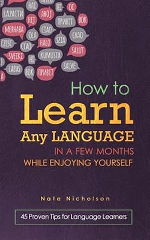 Image du vendeur pour How to Learn Any Language in a Few Months While Enjoying Yourself : 45 Proven Tips for Language Learners mis en vente par GreatBookPrices