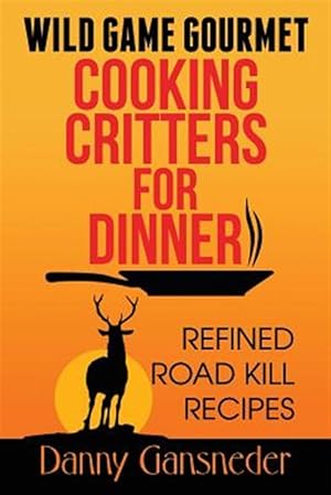 Immagine del venditore per Wild Game Gourmet : Cooking Critters for Dinner: Refined Road Kill Recipes venduto da GreatBookPrices