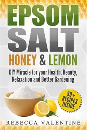 Bild des Verkufers fr Epsom Salt, Honey and Lemon : Diy Miracle for Your Health, Beauty, Relaxation and Better Gardening zum Verkauf von GreatBookPrices