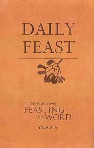 Image du vendeur pour Daily Feast : Meditations from Feasting on the Word: Year A mis en vente par GreatBookPrices