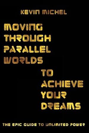 Immagine del venditore per Moving Through Parallel Worlds to Achieve Your Dreams: The Epic Guide to Unlimited Power venduto da GreatBookPrices