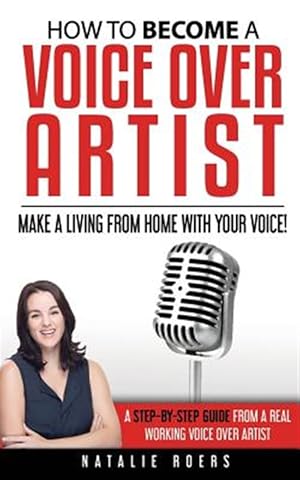 Bild des Verkufers fr How to Become a Voice over Artist : Make a Living from Home With Your Voice! zum Verkauf von GreatBookPrices