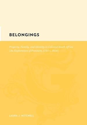 Image du vendeur pour Belongings : Property, Family, and Identity in Colonial South Africa : An Exploration of Frontiers, 1725-c. 1830 mis en vente par GreatBookPrices