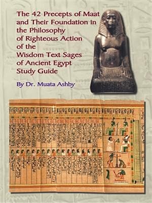 Image du vendeur pour Forty Two Precepts of Maat, the Philosophy of Righteous Action And the Ancient Egyptian Wisdom Texts mis en vente par GreatBookPrices