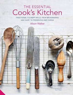 Bild des Verkufers fr Essential Cook's Kitchen : Traditional Culinary Skills, from Breadmaking and Dairy to Preserving and Curing zum Verkauf von GreatBookPrices