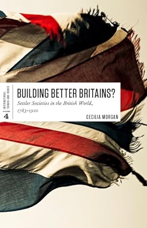 Imagen del vendedor de Building Better Britains? : Settler Societies in the British World 1783-1920 a la venta por GreatBookPrices