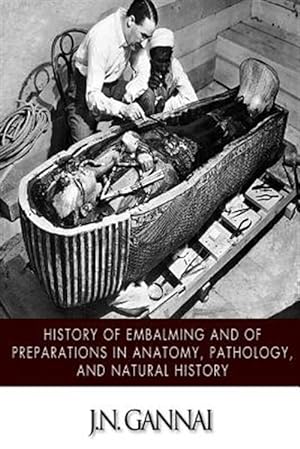 Seller image for History of Embalming and of Preparations in Anatomy, Pathology, and Natural Hiistory for sale by GreatBookPrices