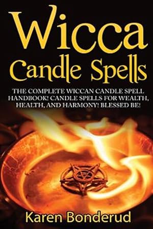 Seller image for Wicca Candle Spells : The Complete Wiccan Candle Spell Handbook Candle Spells for Wealth, Health, and Harmony. Blessed Be! for sale by GreatBookPrices