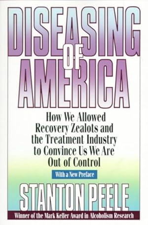 Seller image for Diseasing of America : How We Allowed Recovery Zealots and the Treatment Industry to Convince Us We Are Out of Control for sale by GreatBookPrices
