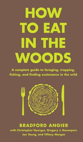 Imagen del vendedor de How to Eat in the Woods : A Complete Guide to Foraging, Trapping, Fishing, and Finding Sustenance in the Wild a la venta por GreatBookPrices