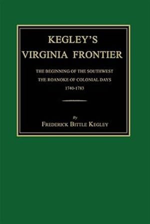 Seller image for Kegley's Virginia Frontier: The Beginning of the Southwest, the Roanoke of Colonial Days, 1740-1783, with Maps and Illustrations for sale by GreatBookPrices