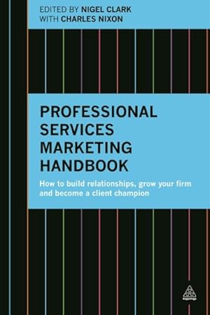 Immagine del venditore per Professional Services Marketing Handbook : How to Build Relationships, Grow Your Firm and Become a Client Champion venduto da GreatBookPrices