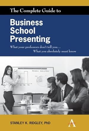 Seller image for Complete Guide to Business School Presenting : What Your Professors Don't Tell You. What You Absolutely Must Know for sale by GreatBookPrices