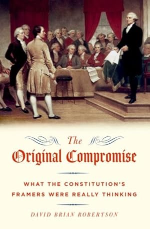 Immagine del venditore per Original Compromise : What the Constitution's Framers Were Really Thinking venduto da GreatBookPrices
