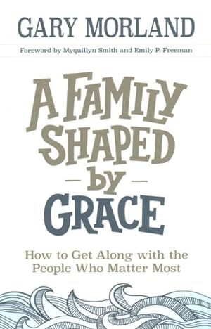 Seller image for Family Shaped by Grace : How to Get Along with the People Who Matter Most for sale by GreatBookPrices