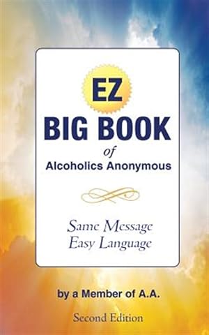 Image du vendeur pour The EZ Big Book of Alcoholics Anonymous: Same Message-Simple Language mis en vente par GreatBookPrices