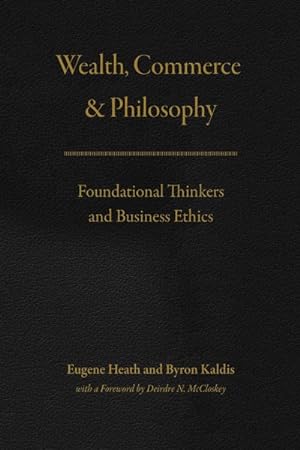 Bild des Verkufers fr Wealth, Commerce, and Philosophy : Foundational Thinkers and Business Ethics zum Verkauf von GreatBookPrices