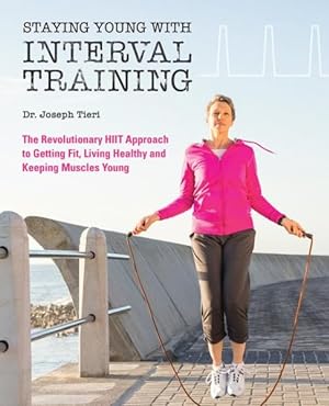 Immagine del venditore per Staying Young with Interval Training : The Revolutionary HIIT Approach to Getting Fit, Living Healthy and Keeping Muscles Young venduto da GreatBookPrices