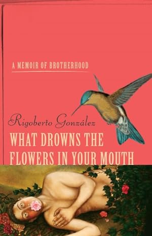 Seller image for What Drowns the Flowers in Your Mouth : A Memoir of Brotherhood for sale by GreatBookPrices