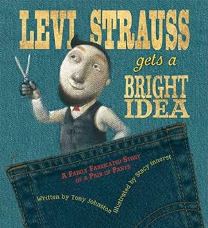 Imagen del vendedor de Levi Strauss Gets a Bright Idea : A Fairly Fabricated Story of a Pair of Pants a la venta por GreatBookPrices